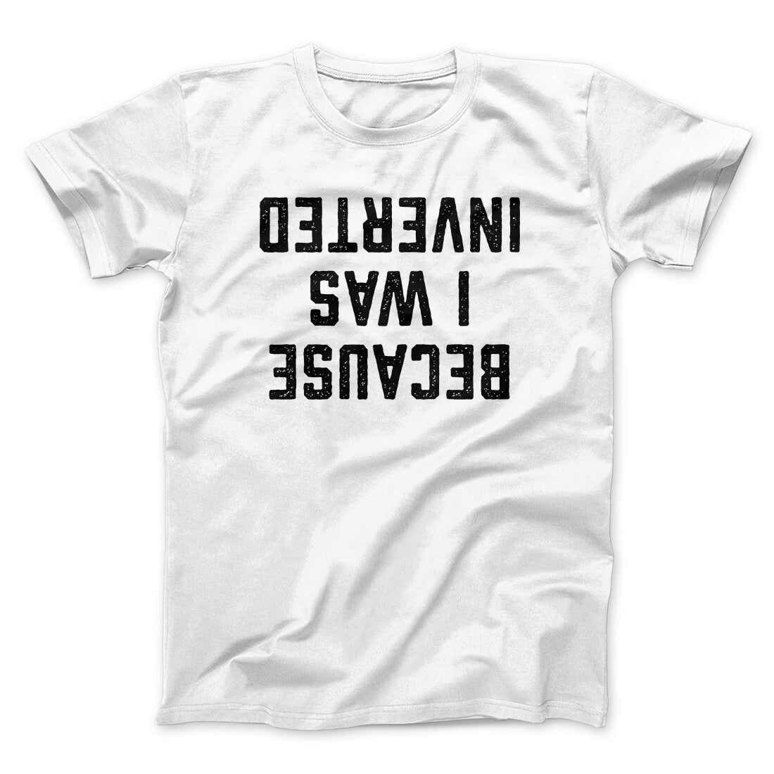 Because I Was Inverted Funny Movie Men/Unisex T-Shirt