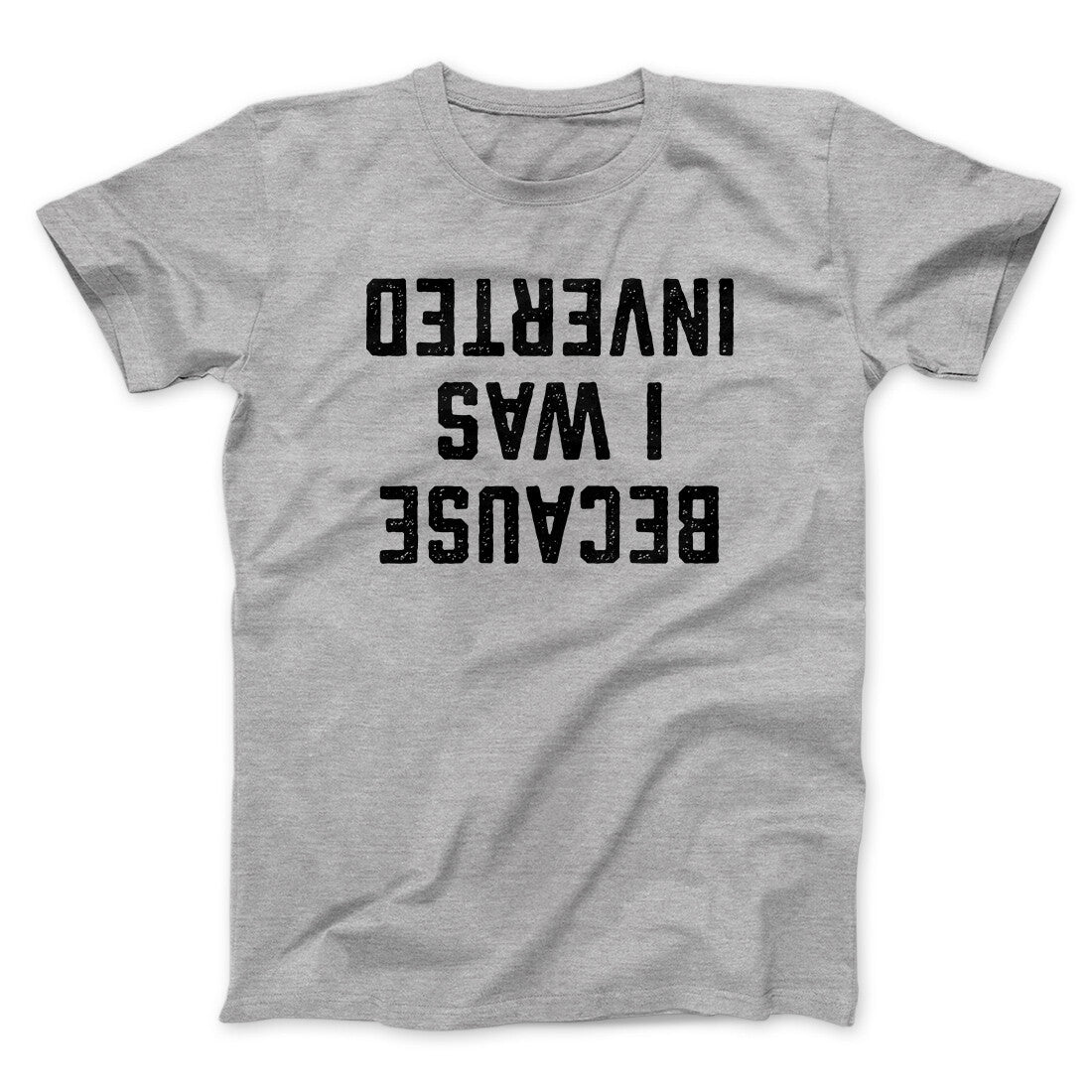 Because I Was Inverted Funny Movie Men/Unisex T-Shirt