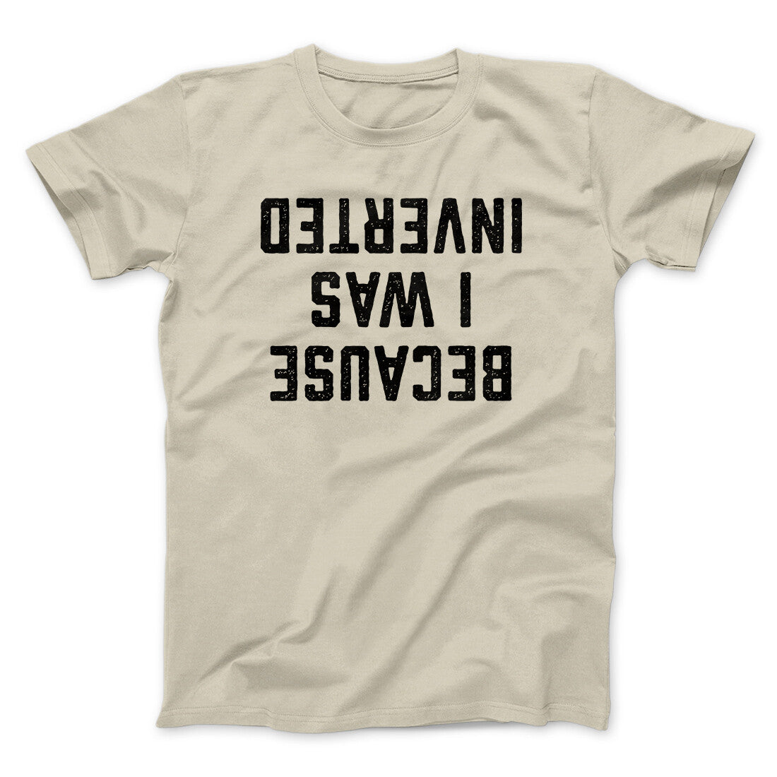 Because I Was Inverted Funny Movie Men/Unisex T-Shirt